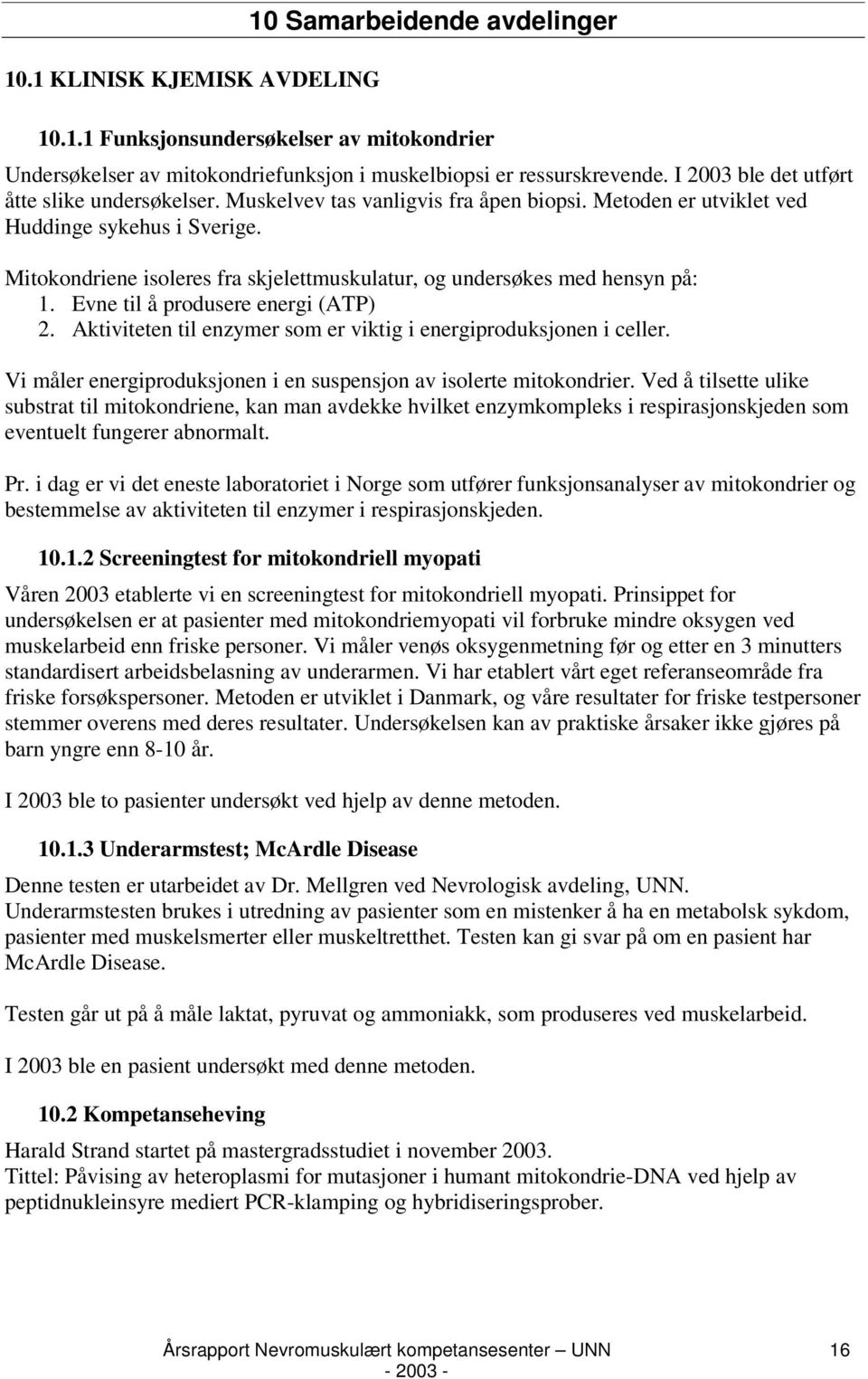 Mitokondriene isoleres fra skjelettmuskulatur, og undersøkes med hensyn på: 1. Evne til å produsere energi (ATP) 2. Aktiviteten til enzymer som er viktig i energiproduksjonen i celler.