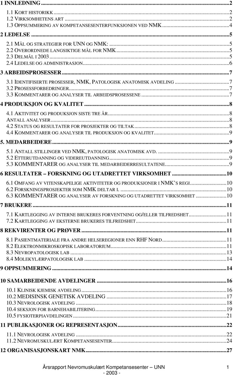 ..7 4 PRODUKSJON OG KVALITET...8 4.1 AKTIVITET OG PRODUKSJON SISTE TRE ÅR...8 ANTALL ANALYSER...8 4.2 STATUS OG RESULTATER FOR PROSJEKTER OG TILTAK...8 4.4 KOMMENTARER OG ANALYSER TIL PRODUKSJON OG KVALITET.