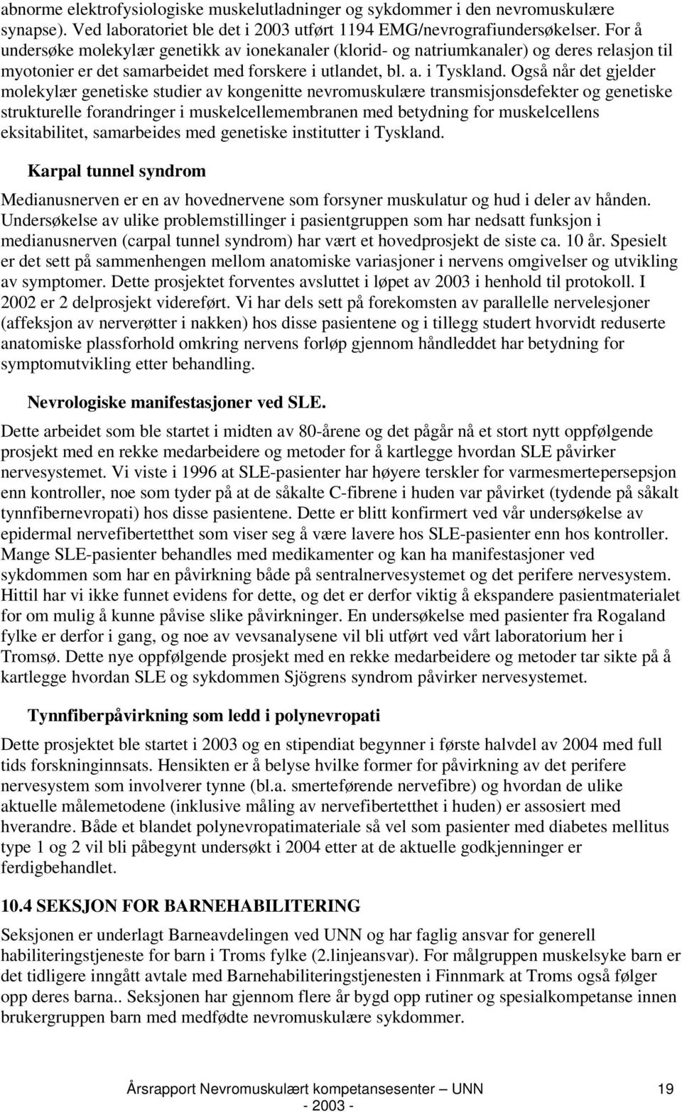 Også når det gjelder molekylær genetiske studier av kongenitte nevromuskulære transmisjonsdefekter og genetiske strukturelle forandringer i muskelcellemembranen med betydning for muskelcellens