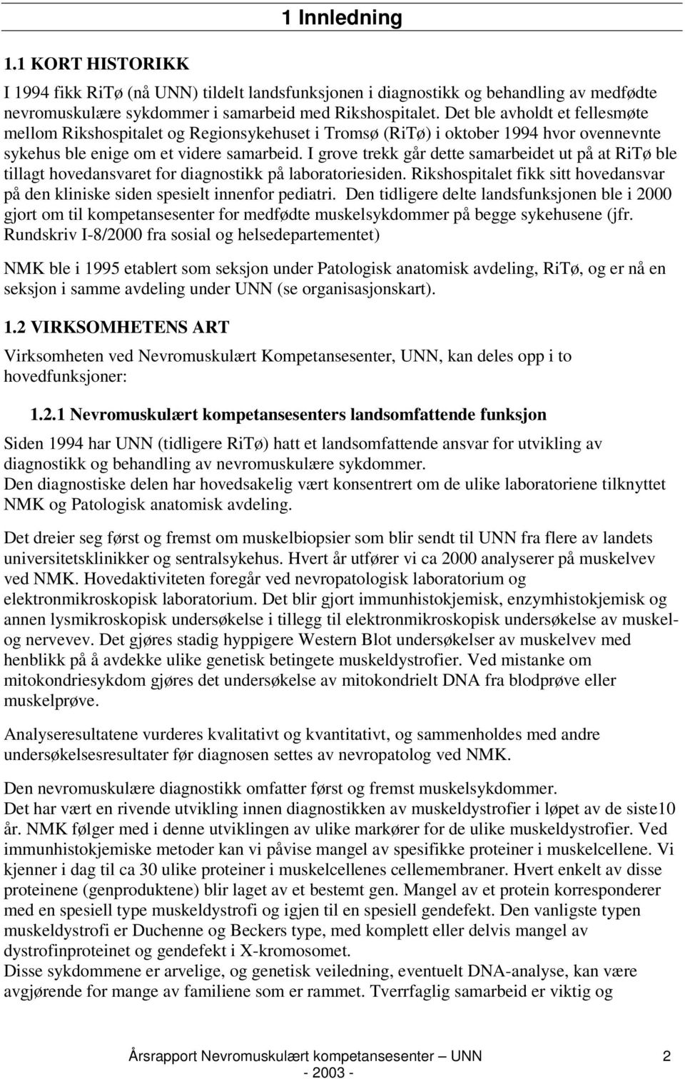 I grove trekk går dette samarbeidet ut på at RiTø ble tillagt hovedansvaret for diagnostikk på laboratoriesiden. Rikshospitalet fikk sitt hovedansvar på den kliniske siden spesielt innenfor pediatri.