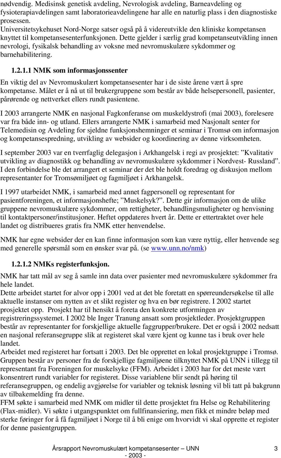 Dette gjelder i særlig grad kompetanseutvikling innen nevrologi, fysikalsk behandling av voksne med nevromuskulære sykdommer og barnehabilitering. 1.