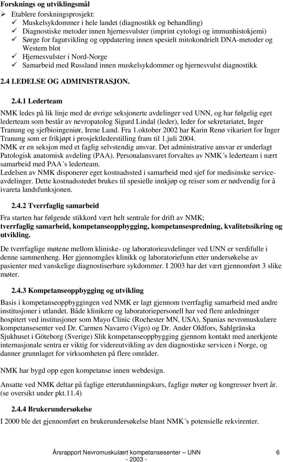 4 LEDELSE OG ADMINISTRASJON. 2.4.1 Lederteam NMK ledes på lik linje med de øvrige seksjonerte avdelinger ved UNN, og har følgelig eget lederteam som består av nevropatolog Sigurd Lindal (leder),