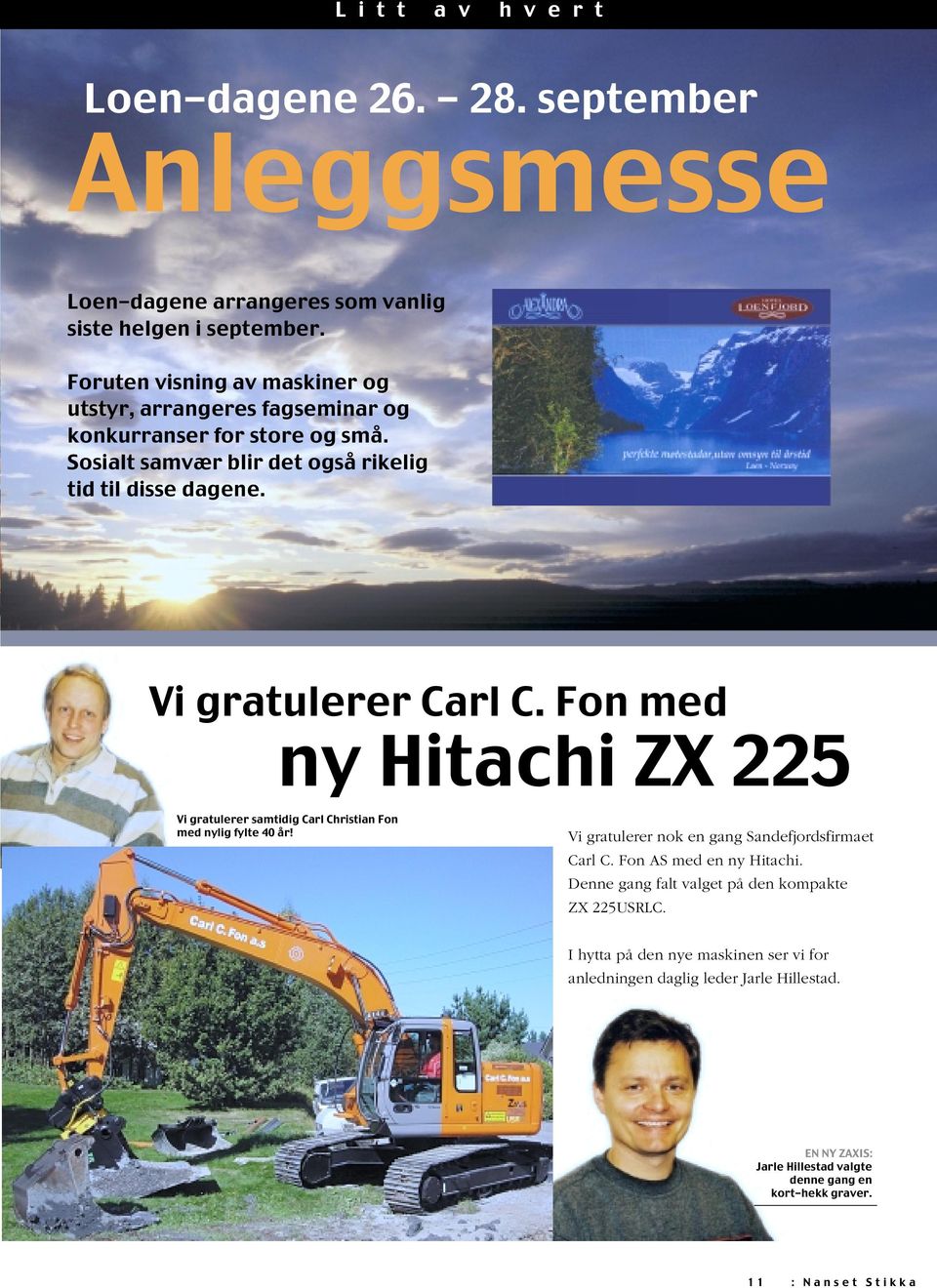 Vi gratulerer Carl C. Fon med ny Hitachi ZX 225 Vi gratulerer samtidig Carl Christian Fon med nylig fylte 40 år! Vi gratulerer nok en gang Sandefjordsfirmaet Carl C.