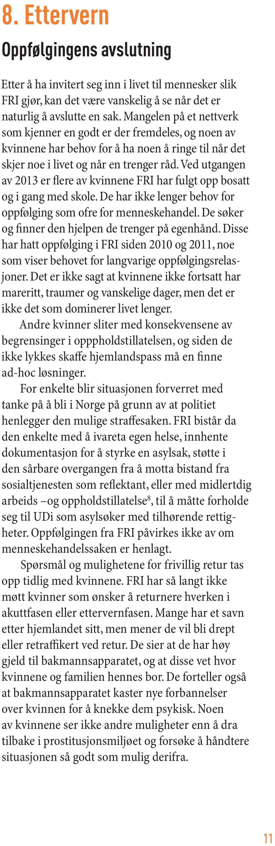 Ved utgangen av 2013 er flere av kvinnene FRI har fulgt opp bosatt og i gang med skole. De har ikke lenger behov for oppfølging som ofre for menneskehandel.