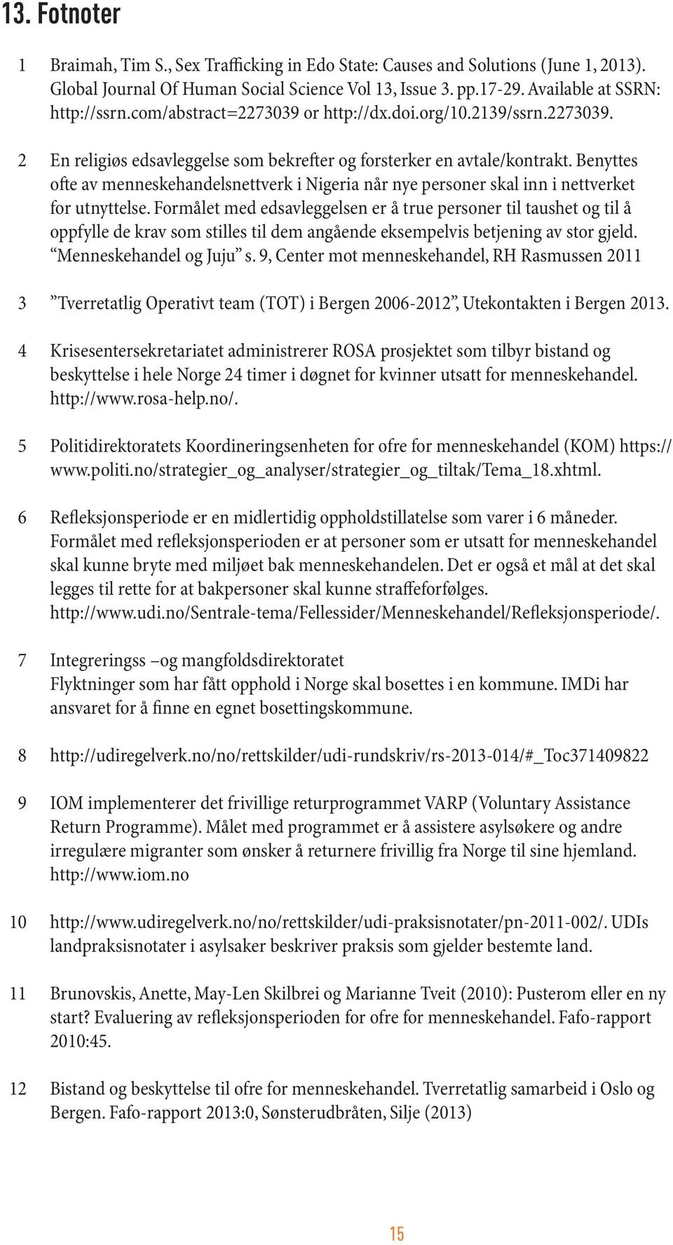 Benyttes ofte av menneskehandelsnettverk i Nigeria når nye personer skal inn i nettverket for utnyttelse.