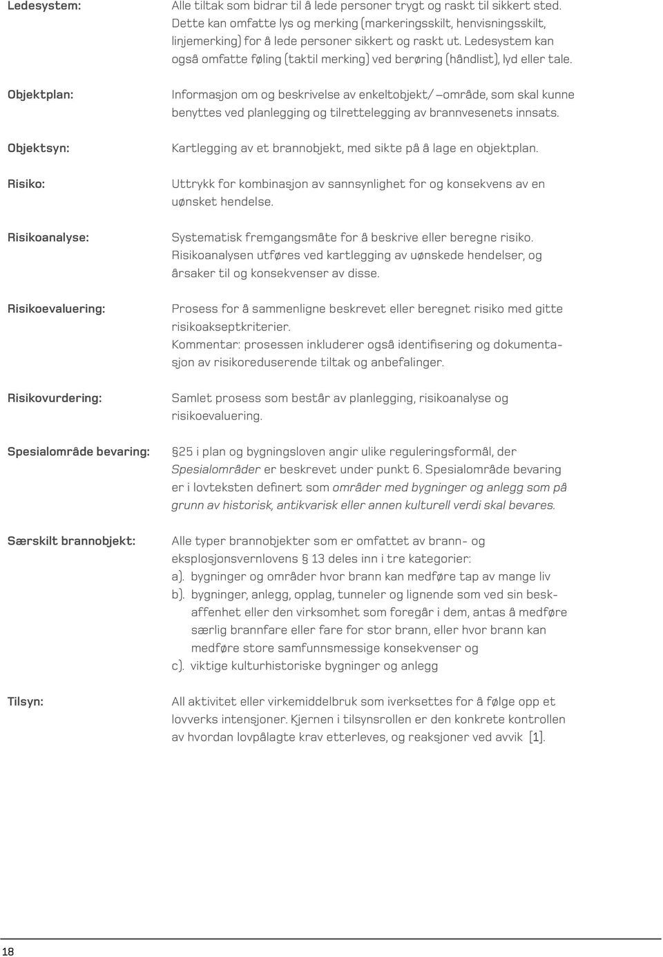 Ledesystem kan også omfatte føling (taktil merking) ved berøring (håndlist), lyd eller tale.