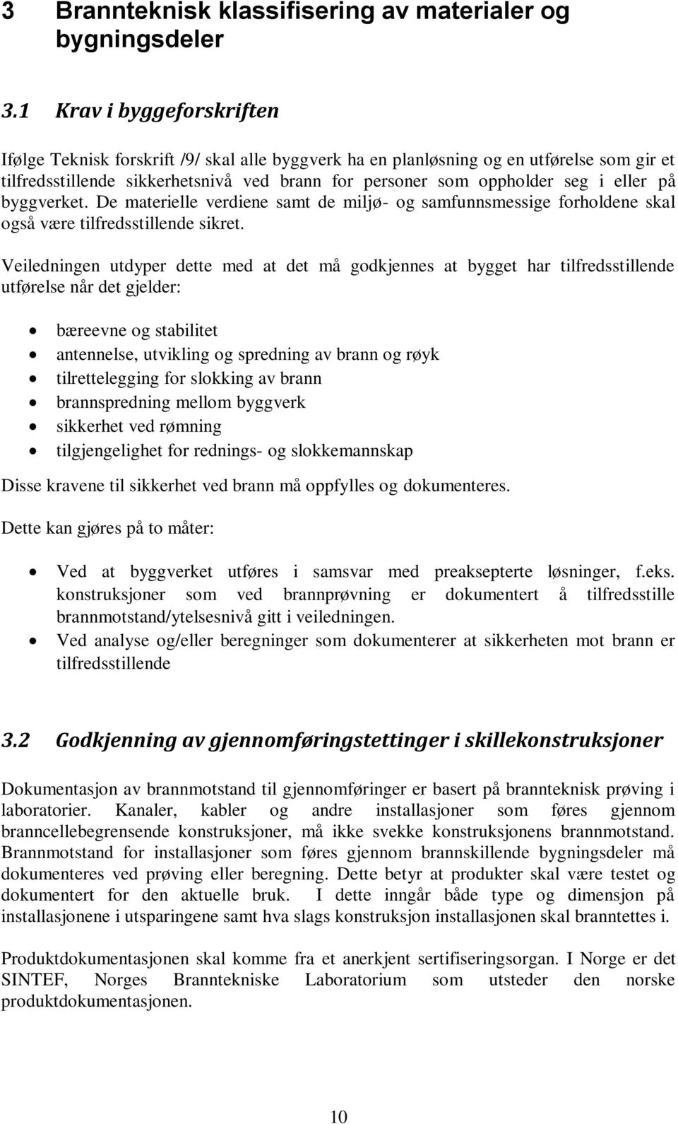 eller på byggverket. De materielle verdiene samt de miljø- og samfunnsmessige forholdene skal også være tilfredsstillende sikret.