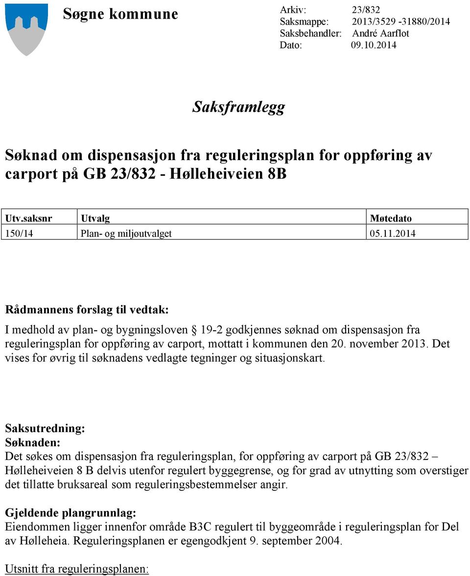 2014 Rådmannens forslag til vedtak: I medhold av plan- og bygningsloven 19-2 godkjennes søknad om dispensasjon fra reguleringsplan for oppføring av carport, mottatt i kommunen den 20. november 2013.