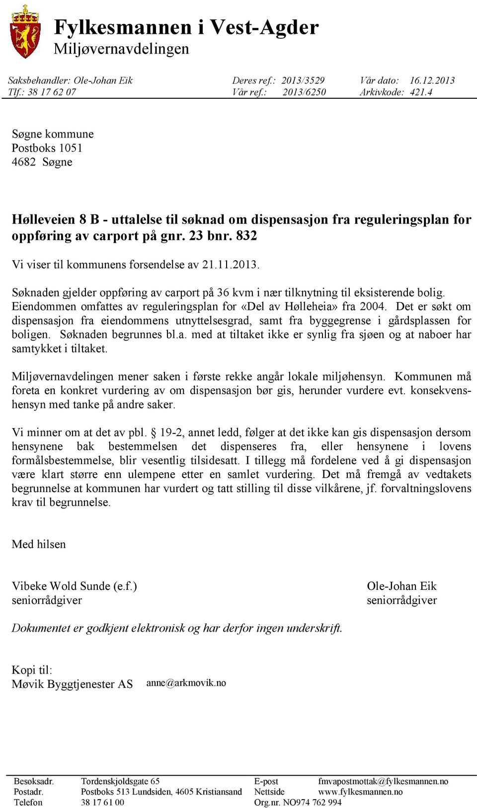 832 Vi viser til kommunens forsendelse av 21.11.2013. Søknaden gjelder oppføring av carport på 36 kvm i nær tilknytning til eksisterende bolig.