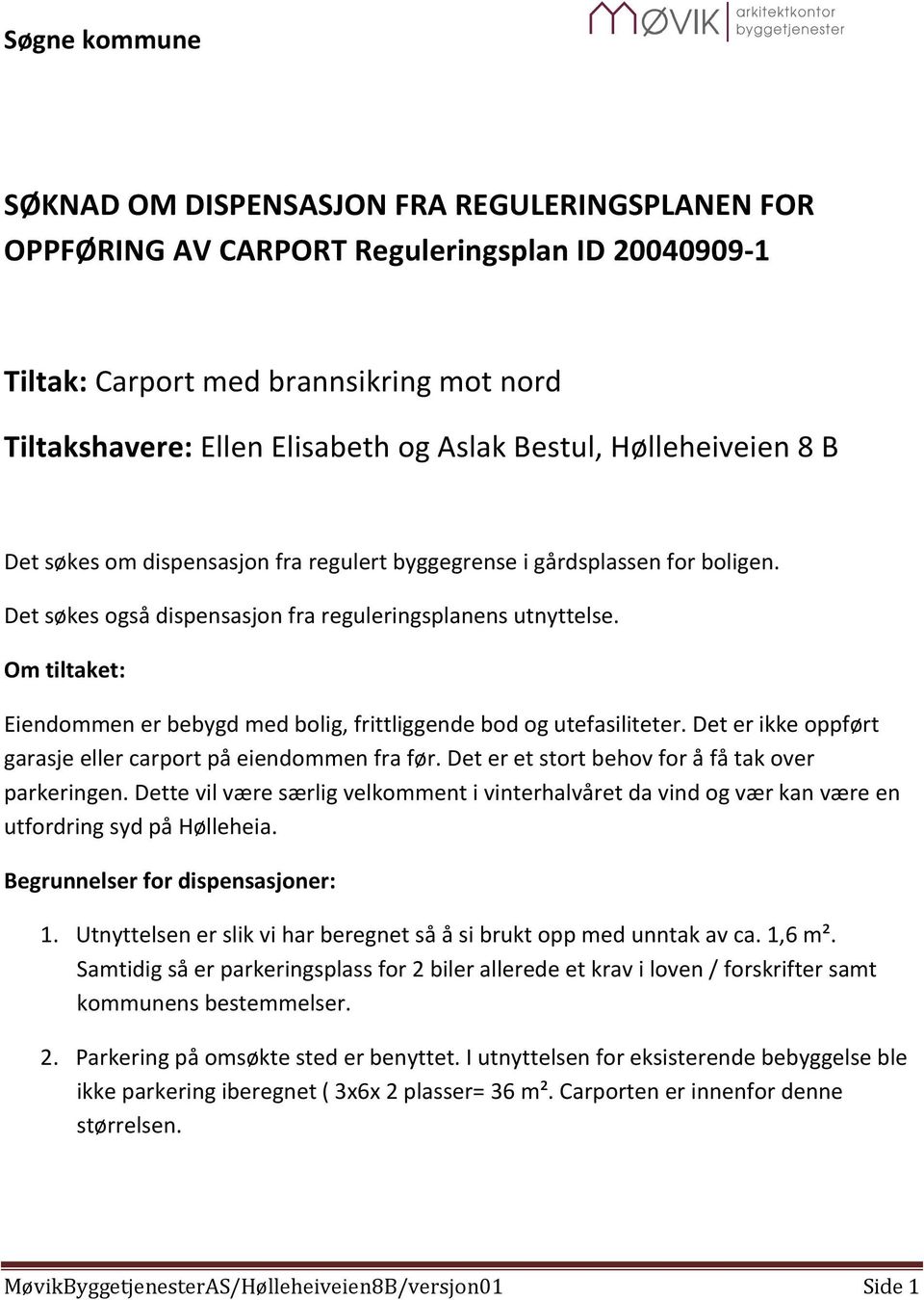 Om tiltaket: Eiendommen er bebygd med bolig, frittliggende bod og utefasiliteter. Det er ikke oppført garasje eller carport på eiendommen fra før. Det er et stort behov for å få tak over parkeringen.