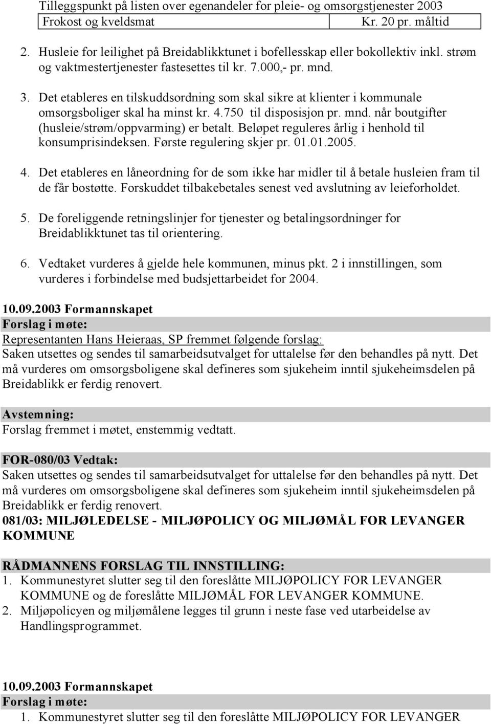 mnd. når boutgifter (husleie/strøm/oppvarming) er betalt. Beløpet reguleres årlig i henhold til konsumprisindeksen. Første regulering skjer pr. 01.01.2005. 4.