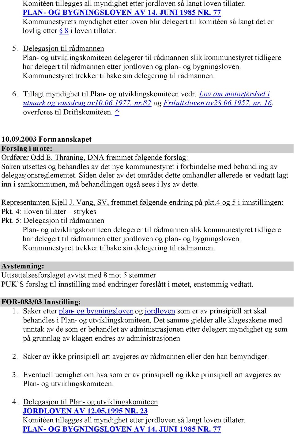 Delegasjon til rådmannen Plan- og utviklingskomiteen delegerer til rådmannen slik kommunestyret tidligere har delegert til rådmannen etter jordloven og plan- og bygningsloven.