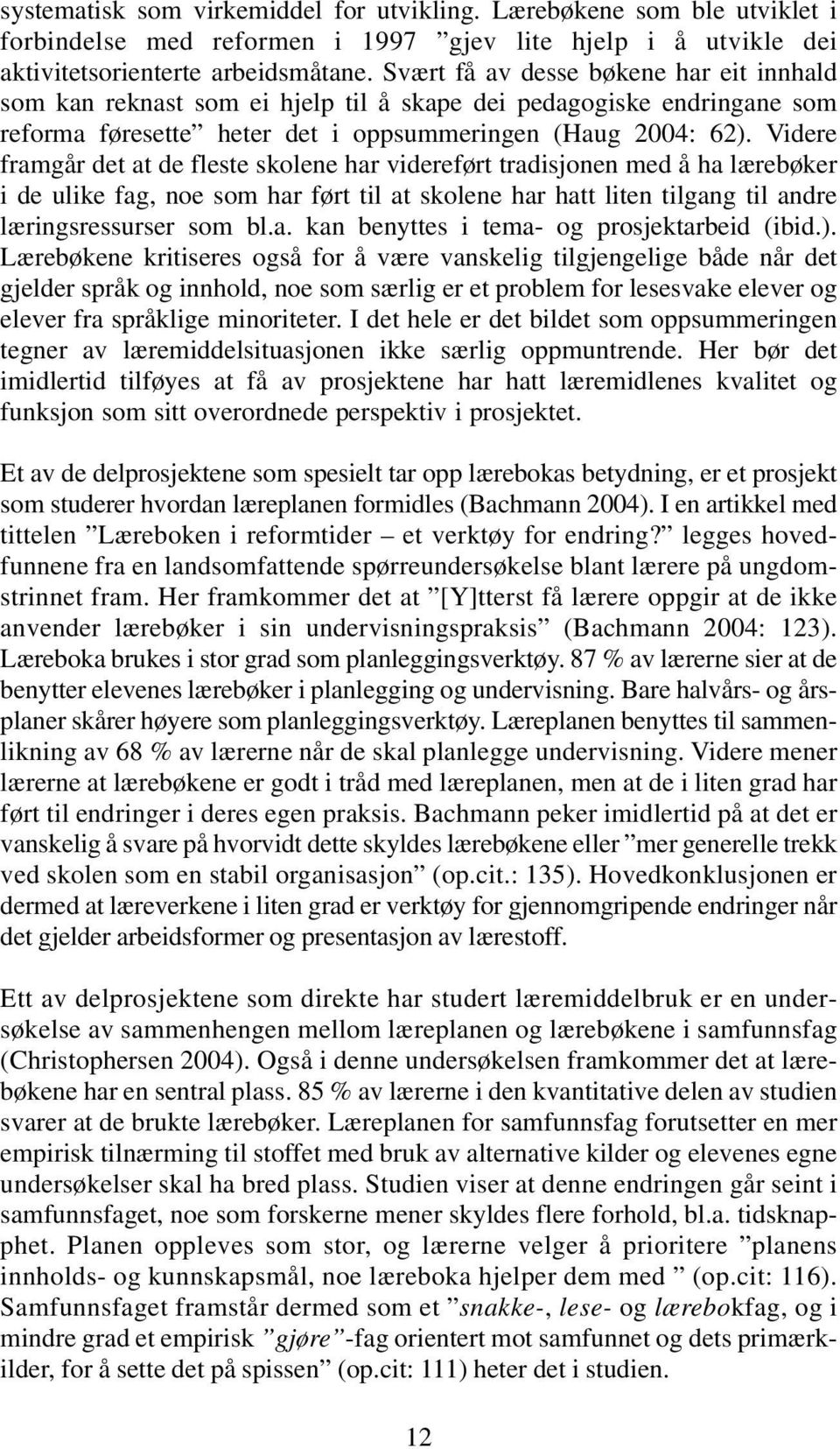 Videre framgår det at de fleste skolene har videreført tradisjonen med å ha lærebøker i de ulike fag, noe som har ført til at skolene har hatt liten tilgang til andre læringsressurser som bl.a. kan benyttes i tema- og prosjektarbeid (ibid.