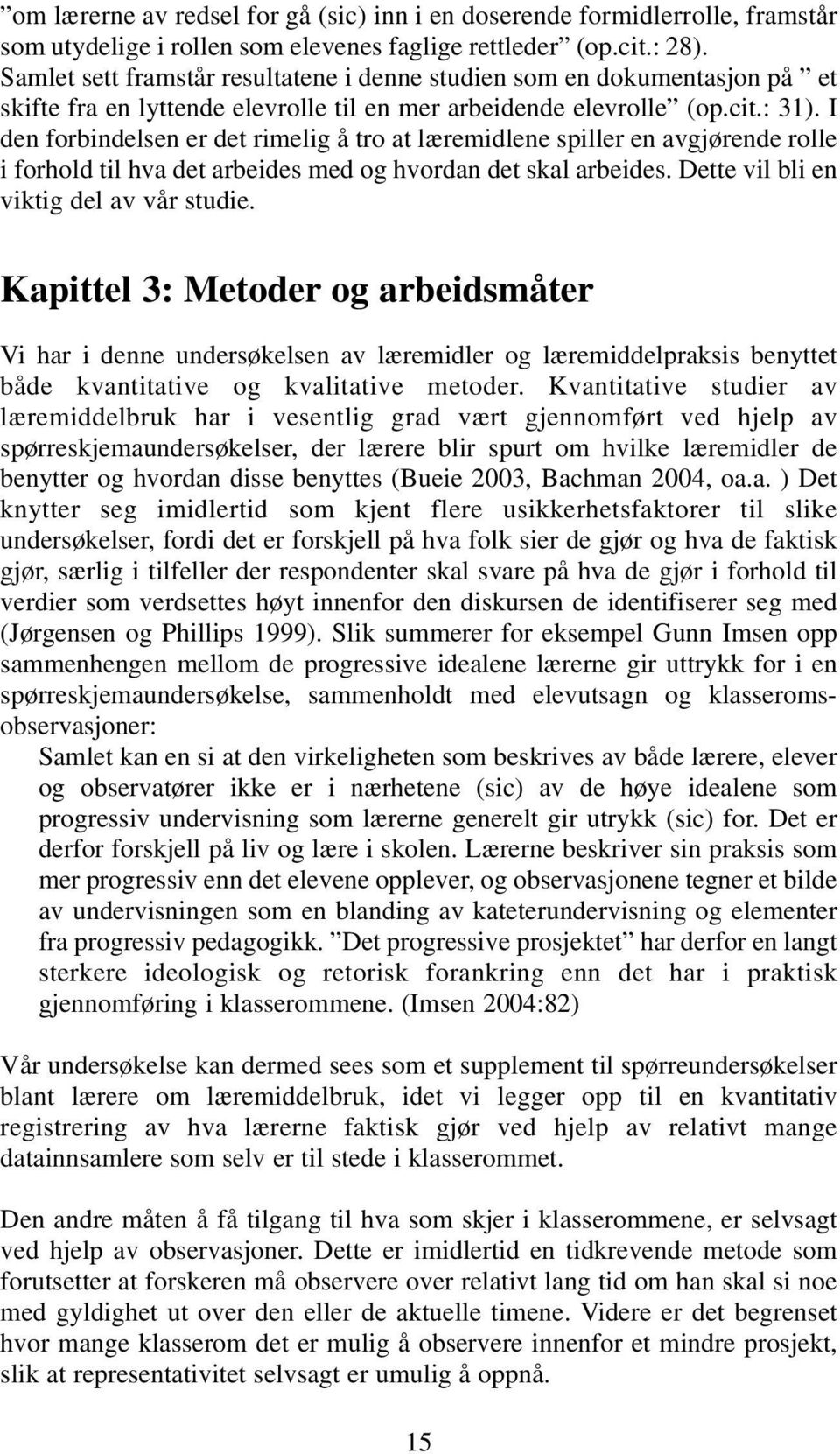 I den forbindelsen er det rimelig å tro at læremidlene spiller en avgjørende rolle i forhold til hva det arbeides med og hvordan det skal arbeides. Dette vil bli en viktig del av vår studie.