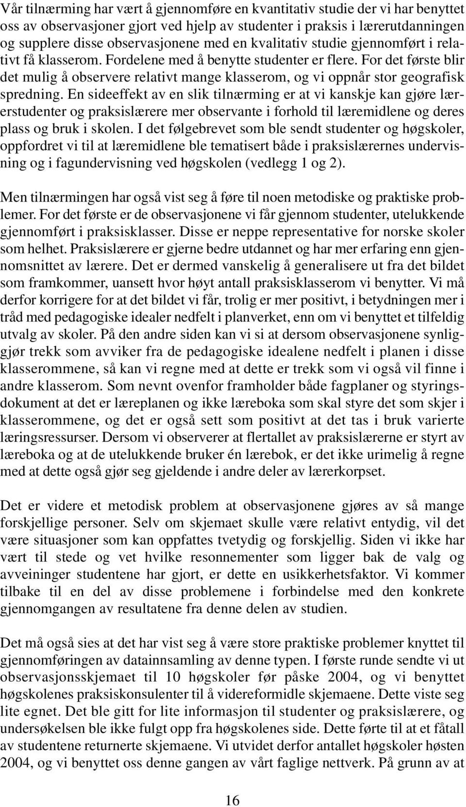 For det første blir det mulig å observere relativt mange klasserom, og vi oppnår stor geografisk spredning.