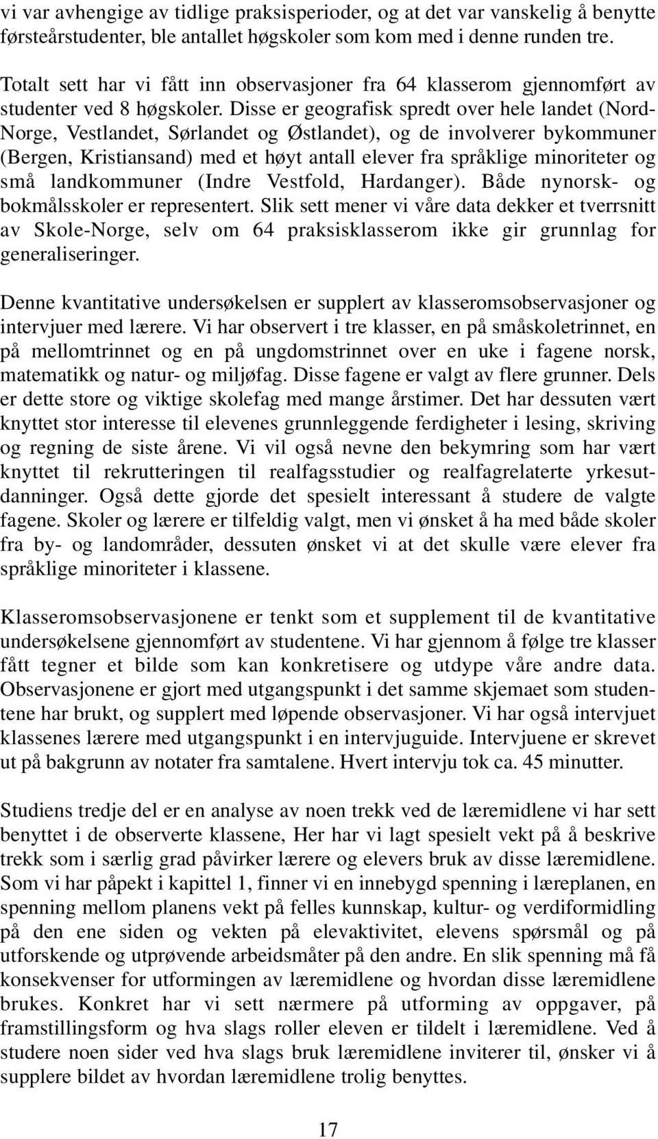 Disse er geografisk spredt over hele landet (Nord- Norge, Vestlandet, Sørlandet og Østlandet), og de involverer bykommuner (Bergen, Kristiansand) med et høyt antall elever fra språklige minoriteter