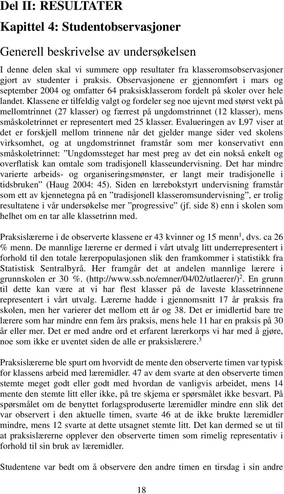 Klassene er tilfeldig valgt og fordeler seg noe ujevnt med størst vekt på mellomtrinnet (27 klasser) og færrest på ungdomstrinnet (12 klasser), mens småskoletrinnet er representert med 25 klasser.