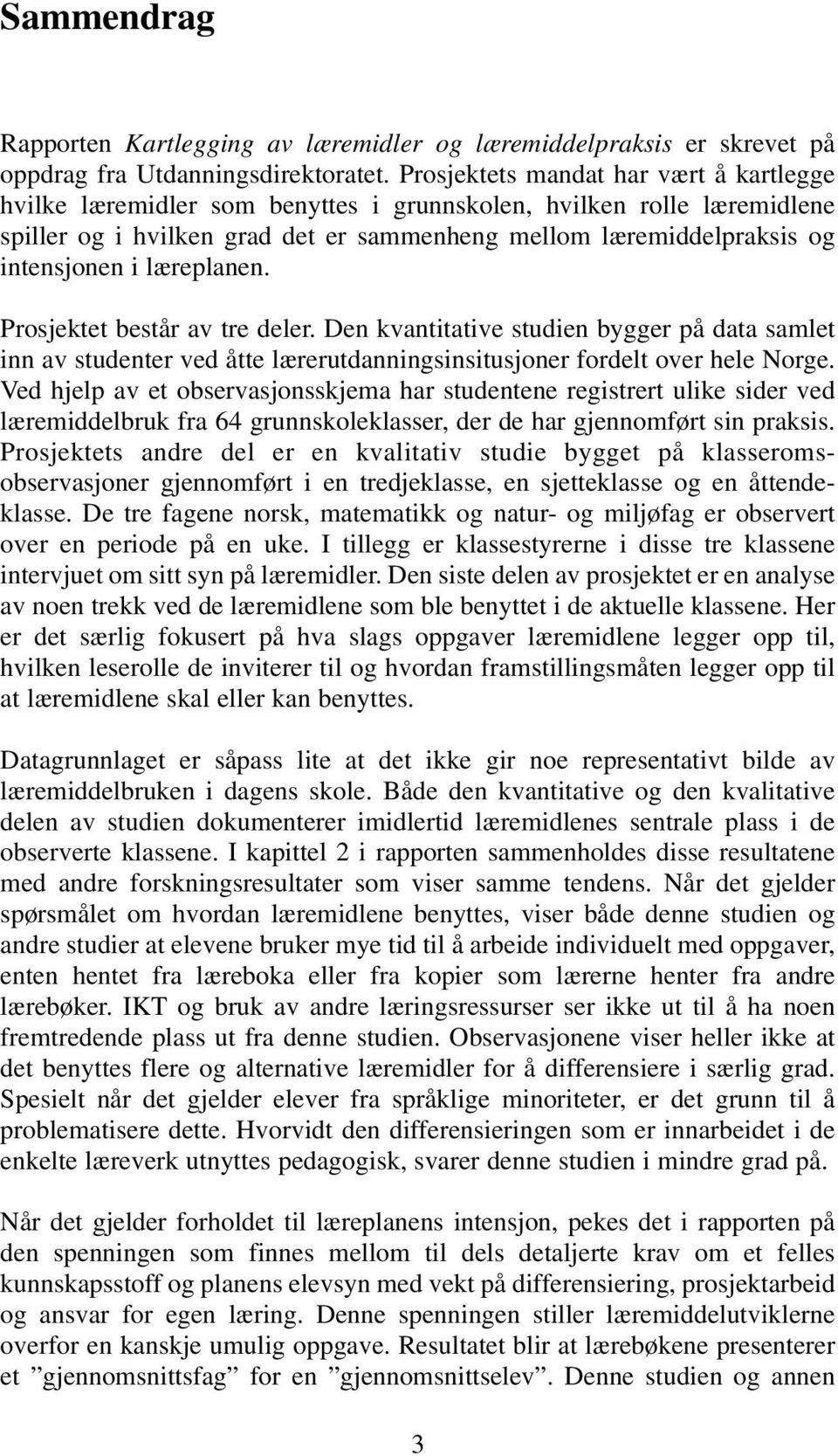 læreplanen. Prosjektet består av tre deler. Den kvantitative studien bygger på data samlet inn av studenter ved åtte lærerutdanningsinsitusjoner fordelt over hele Norge.