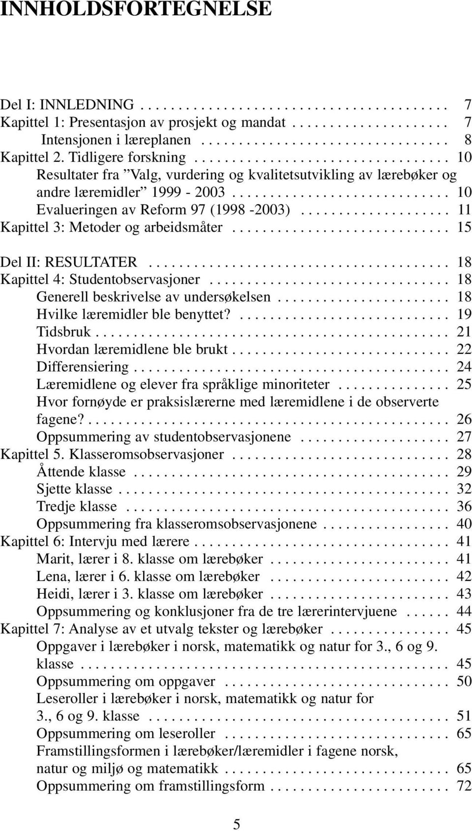 ................... 11 Kapittel 3: Metoder og arbeidsmåter............................. 15 Del II: RESULTATER........................................ 18 Kapittel 4: Studentobservasjoner.