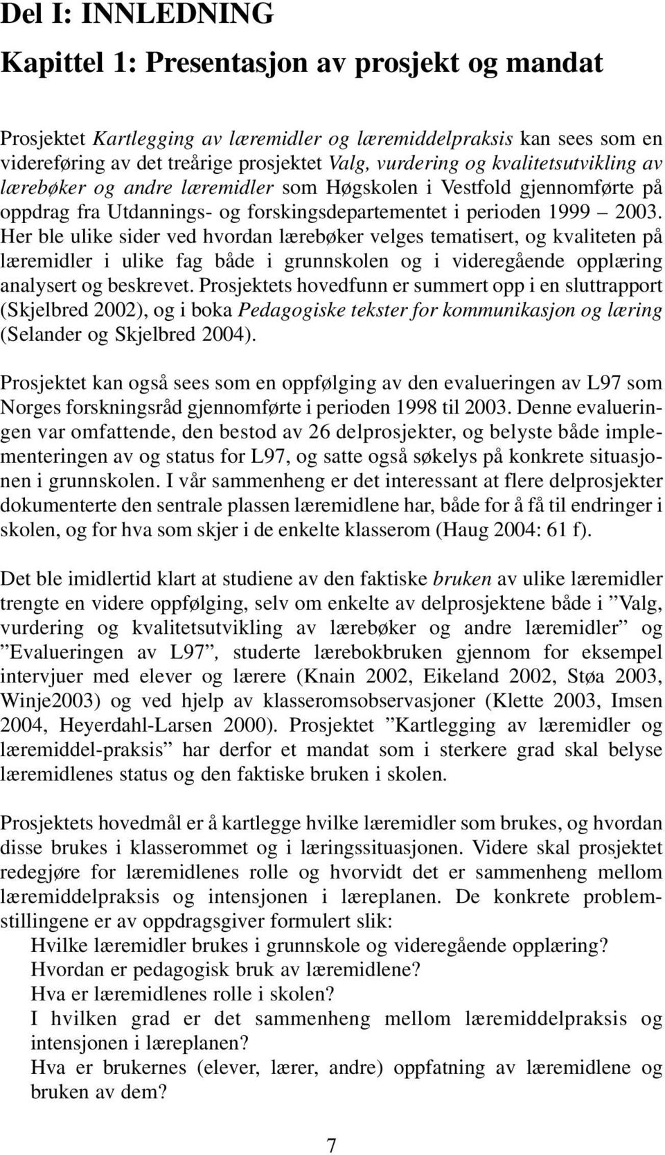 Her ble ulike sider ved hvordan lærebøker velges tematisert, og kvaliteten på læremidler i ulike fag både i grunnskolen og i videregående opplæring analysert og beskrevet.