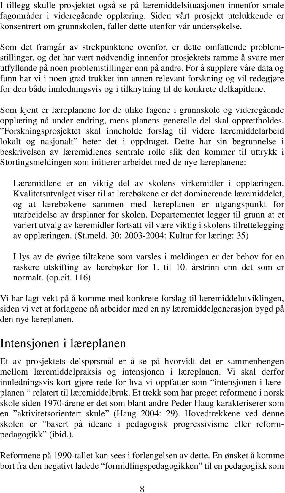 Som det framgår av strekpunktene ovenfor, er dette omfattende problemstillinger, og det har vært nødvendig innenfor prosjektets ramme å svare mer utfyllende på noen problemstillinger enn på andre.