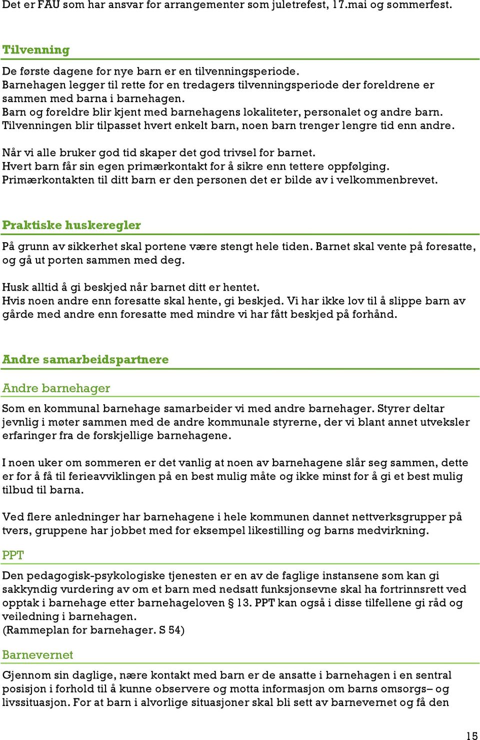 Tilvenningen blir tilpasset hvert enkelt barn, noen barn trenger lengre tid enn andre. Når vi alle bruker god tid skaper det god trivsel for barnet.