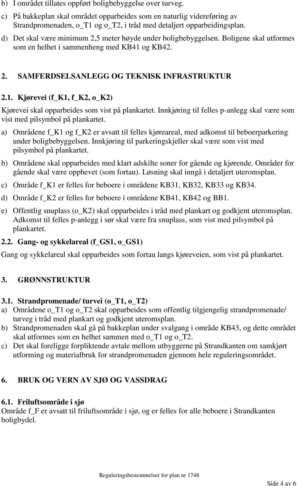 d) Det skal være minimum 2,5 meter høyde under boligbebyggelsen. Boligene skal utformes som en helhet i sammenheng med KB41 