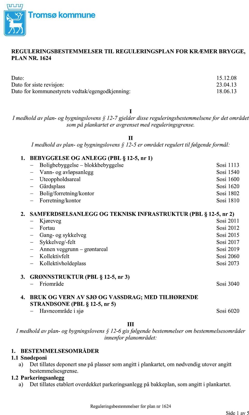 II I medhold av plan- og bygningslovens 12-5 er området regulert til følgende formål: 1.