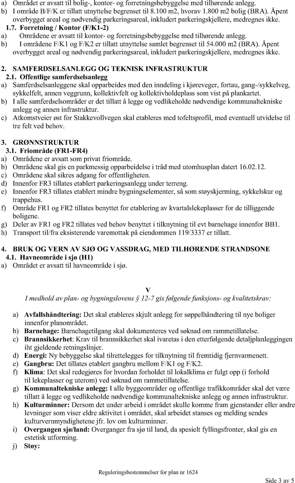 Forretning / Kontor (F/K1-2) a) Områdene er avsatt til kontor- og forretningsbebyggelse med tilhørende anlegg. b) I områdene F/K1 og F/K2 er tillatt utnyttelse samlet begrenset til 54.000 m2 (BRA).