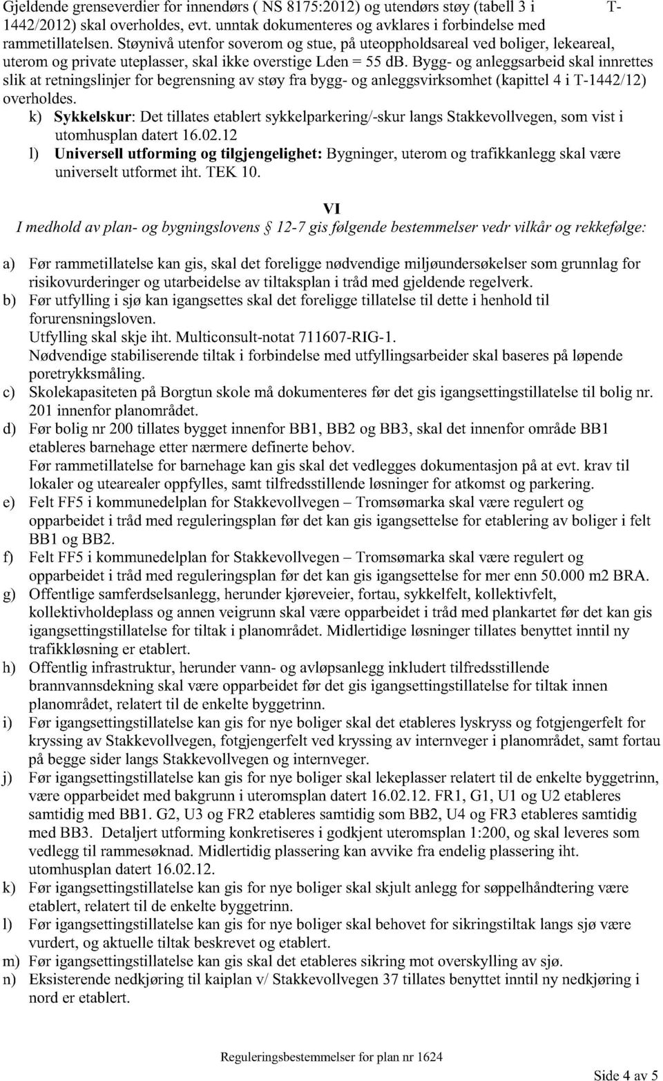 Bygg- og anleggsarbeid skal innrettes slik at retningslinjer for begrensning av støy fra bygg- og anleggsvirksomhet (kapittel 4 i T-1442/12) overholdes.