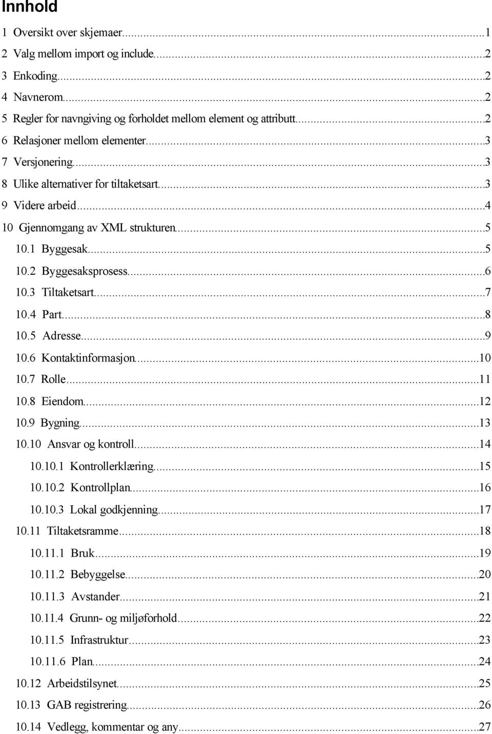 ..8 10.5 Adresse...9 10.6 Kontaktinformasjon...10 10.7 Rolle...11 10.8 Eiendom...12 10.9 Bygning...13 10.10 Ansvar og kontroll...14 10.10.1 Kontrollerklæring...15 10.10.2 Kontrollplan...16 10.10.3 Lokal godkjenning.