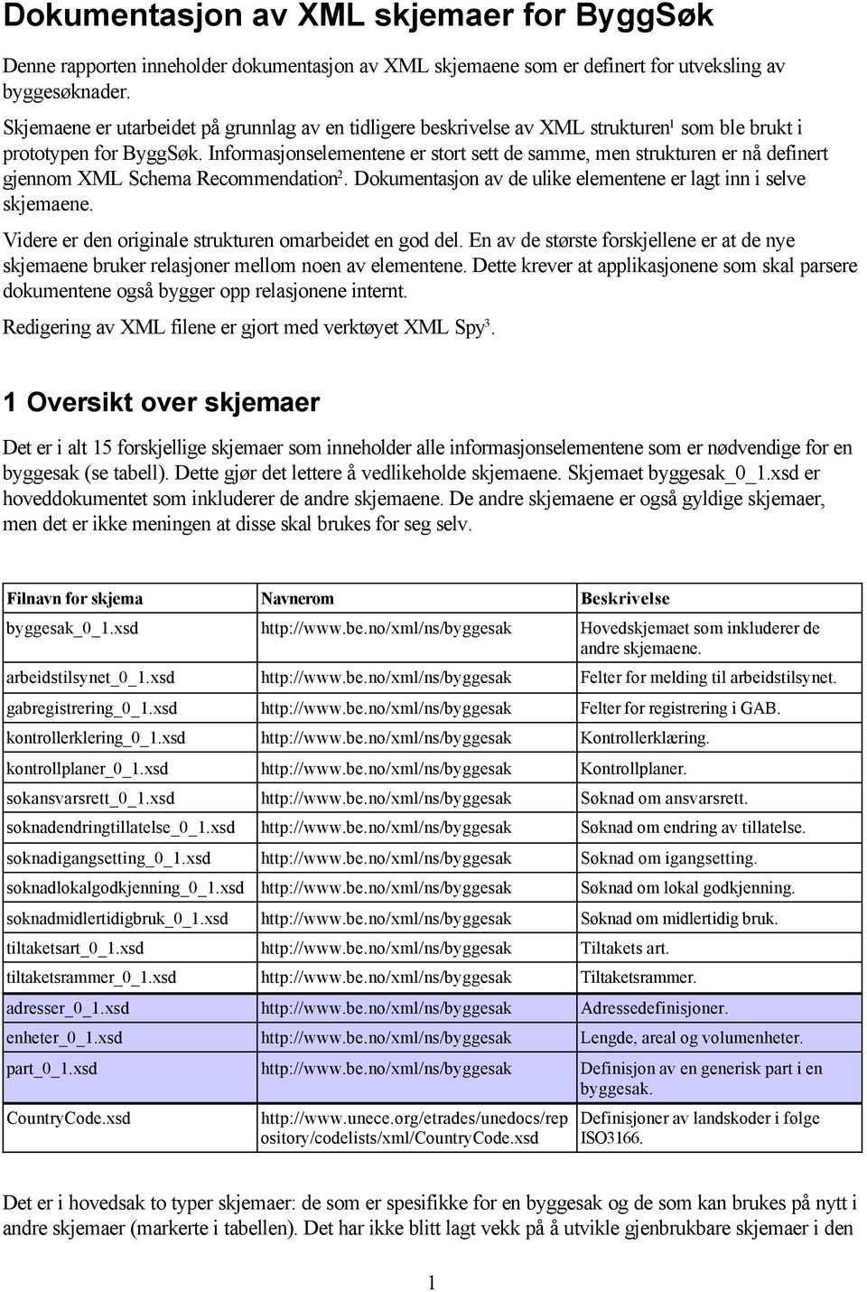 Informasjonselementene er stort sett de samme, men strukturen er nå definert gjennom XML Schema Recommendation 2. Dokumentasjon av de ulike elementene er lagt inn i selve skjemaene.