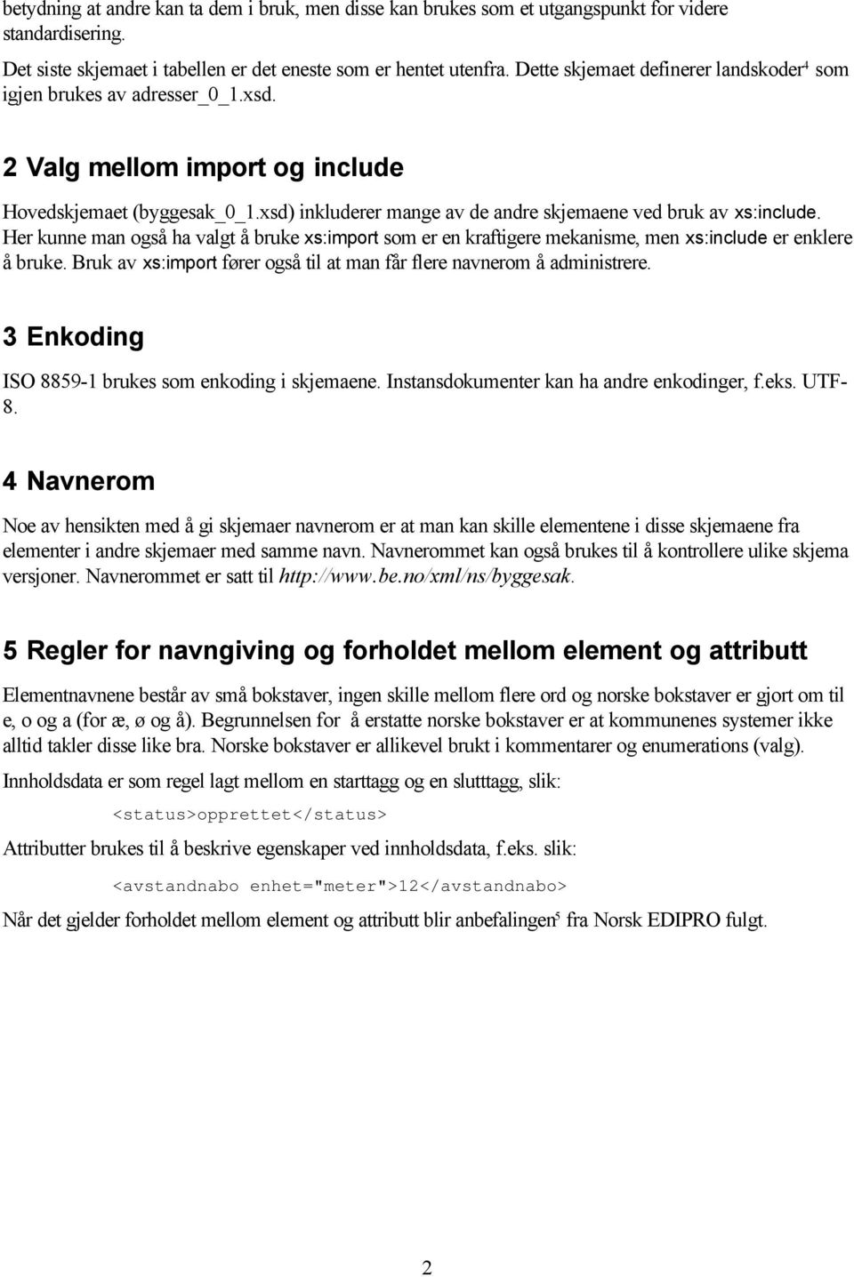 xsd) inkluderer mange av de andre skjemaene ved bruk av xs:include. Her kunne man også ha valgt å bruke xs:import som er en kraftigere mekanisme, men xs:include er enklere å bruke.