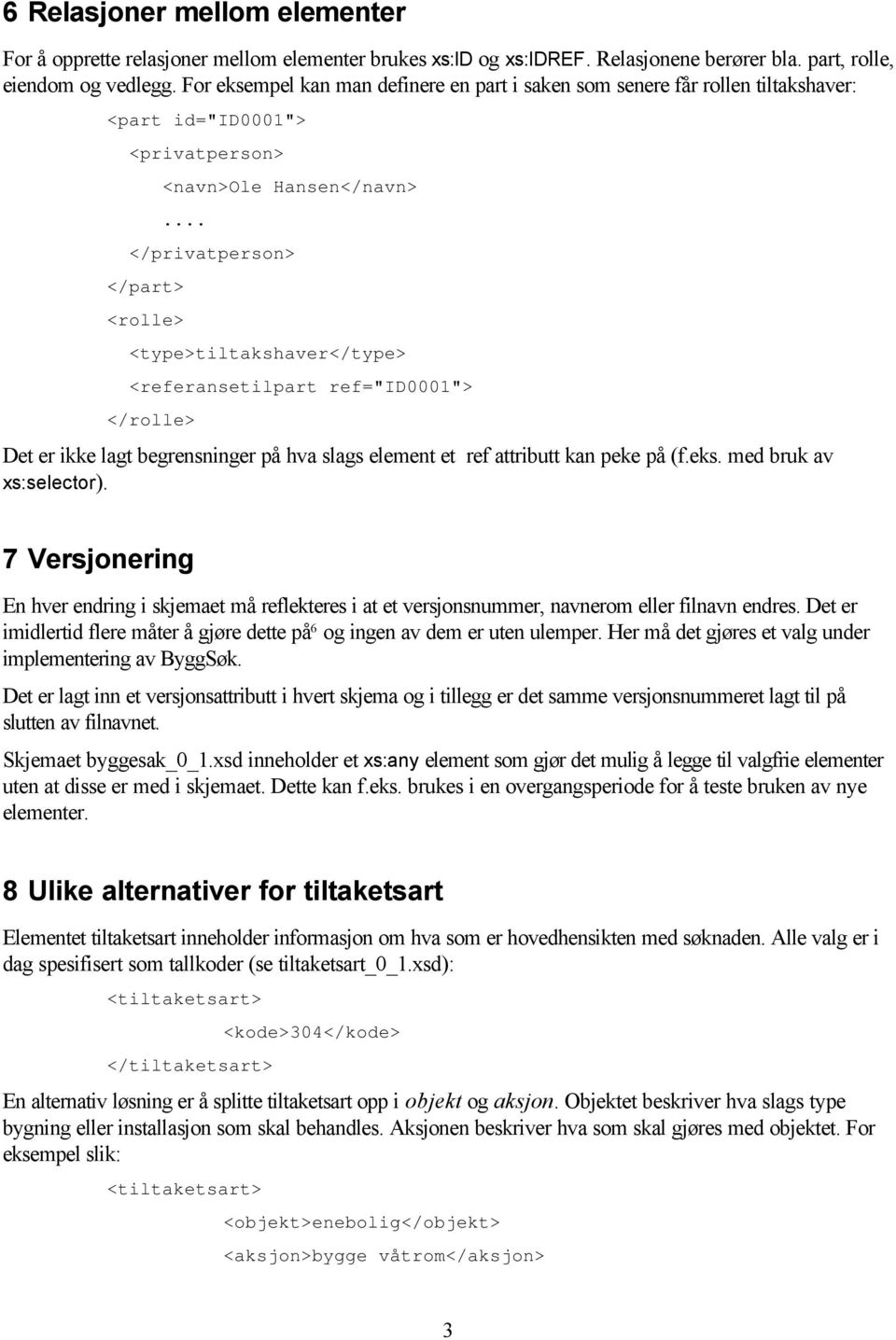 .. </privatperson> </part> <rolle> <type>tiltakshaver</type> <referansetilpart ref="id0001"> </rolle> Det er ikke lagt begrensninger på hva slags element et ref attributt kan peke på (f.eks.