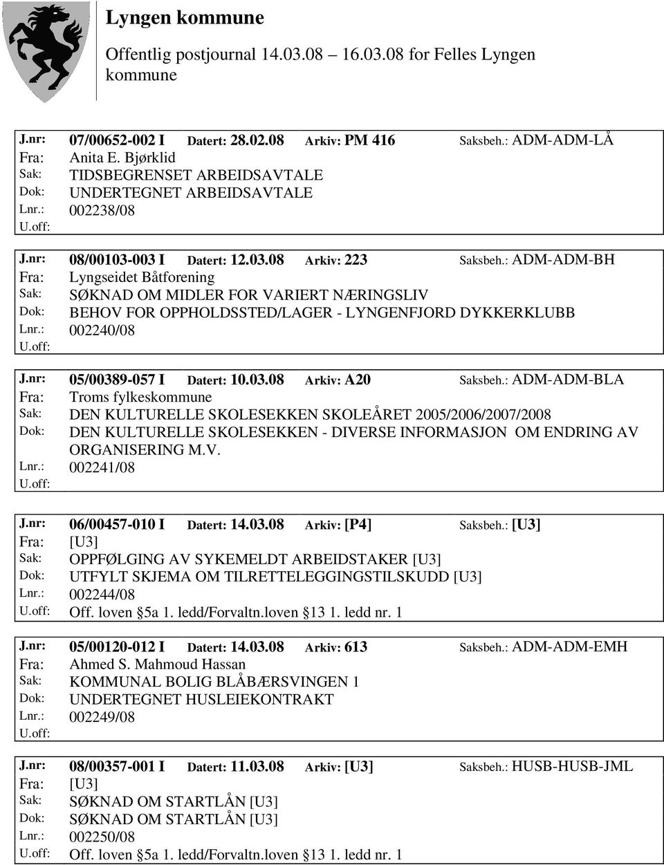 : ADM-ADM-BH Fra: Lyngseidet Båtforening Sak: SØKNAD OM MIDLER FOR VARIERT NÆRINGSLIV Dok: BEHOV FOR OPPHOLDSSTED/LAGER - LYNGENFJORD DYKKERKLUBB Lnr.: 002240/08 J.nr: 05/00389-057 I Datert: 10.03.08 Arkiv: A20 Saksbeh.