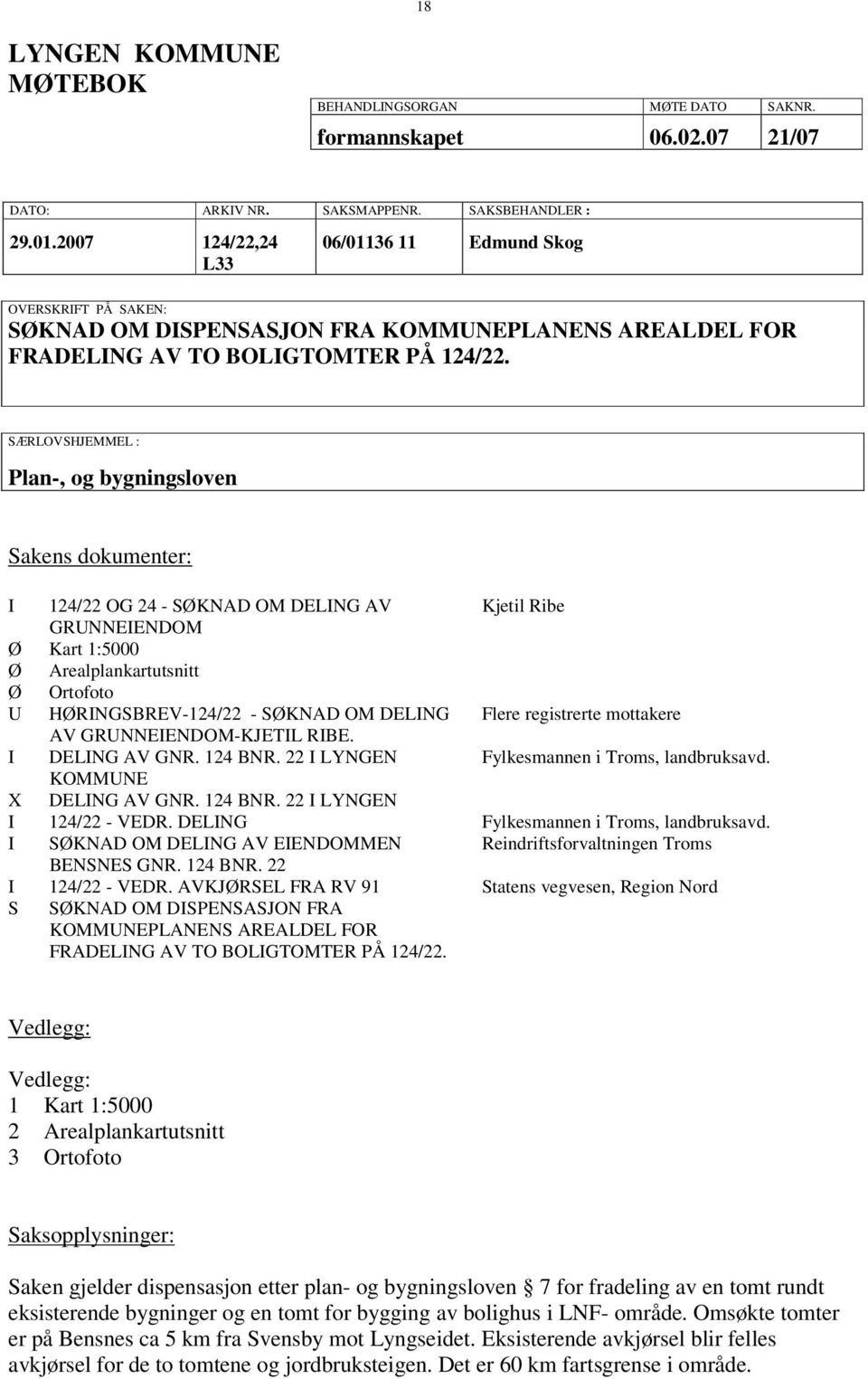 SÆRLOVSHJEMMEL : Plan-, og bygningsloven Sakens dokumenter: I 124/22 OG 24 - SØKNAD OM DELING AV Kjetil Ribe GRUNNEIENDOM Ø Kart 1:5000 Ø Arealplankartutsnitt Ø Ortofoto U HØRINGSBREV-124/22 - SØKNAD