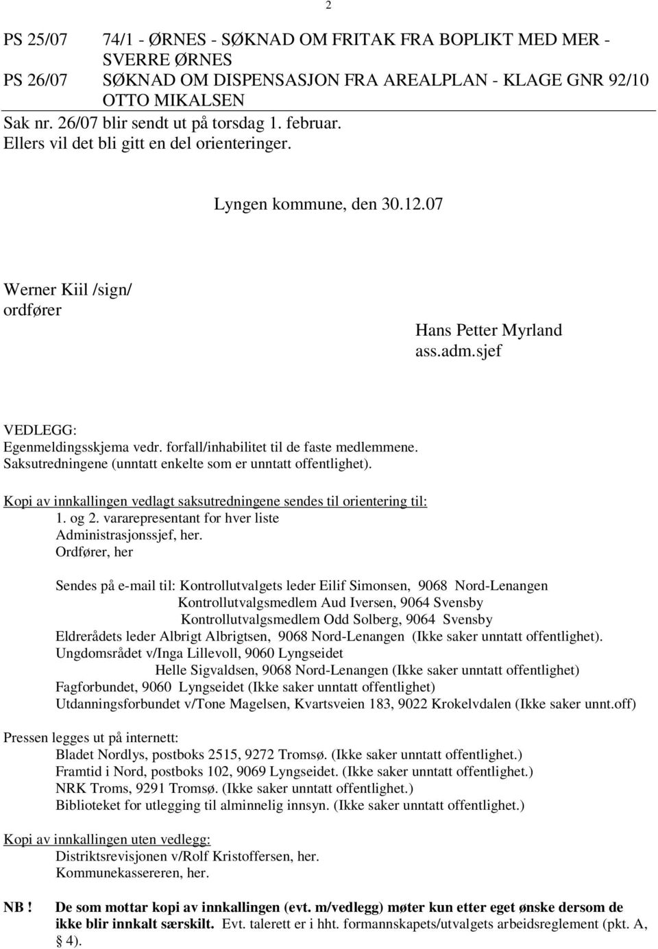 forfall/inhabilitet til de faste medlemmene. Saksutredningene (unntatt enkelte som er unntatt offentlighet). Kopi av innkallingen vedlagt saksutredningene sendes til orientering til: 1. og 2.