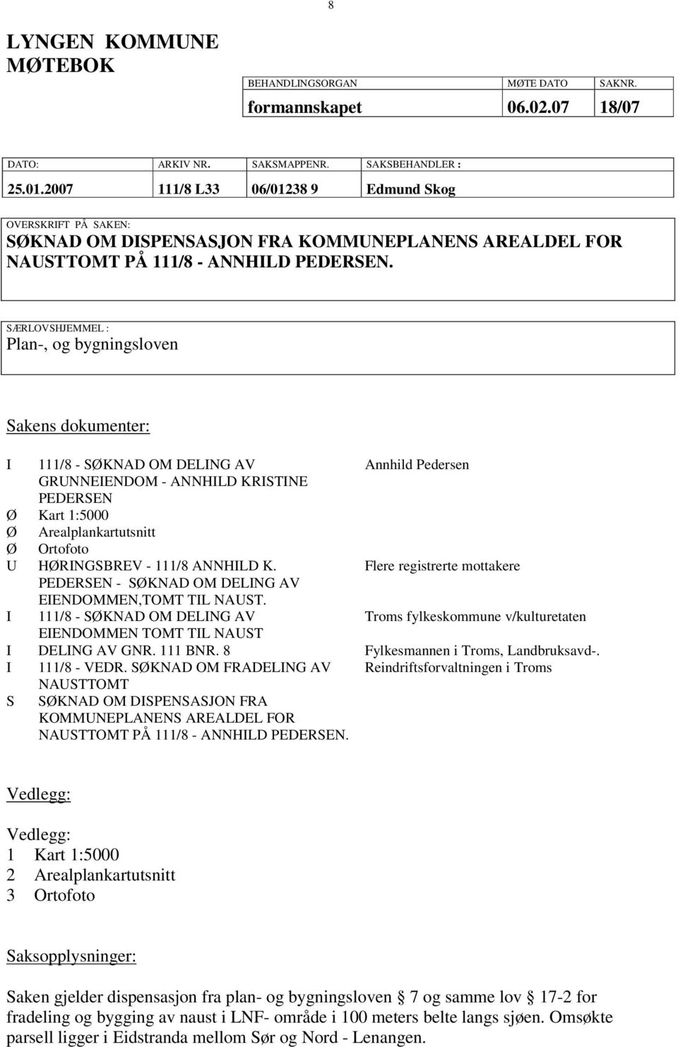 SÆRLOVSHJEMMEL : Plan-, og bygningsloven Sakens dokumenter: I 111/8 - SØKNAD OM DELING AV Annhild Pedersen GRUNNEIENDOM - ANNHILD KRISTINE PEDERSEN Ø Kart 1:5000 Ø Arealplankartutsnitt Ø Ortofoto U