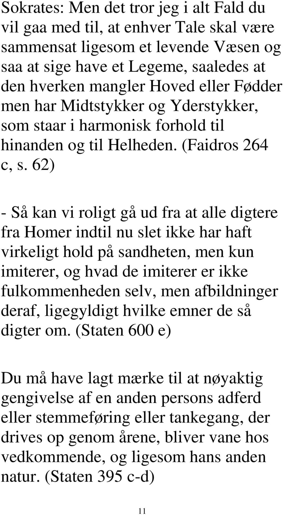 62) - Så kan vi roligt gå ud fra at alle digtere fra Homer indtil nu slet ikke har haft virkeligt hold på sandheten, men kun imiterer, og hvad de imiterer er ikke fulkommenheden selv, men