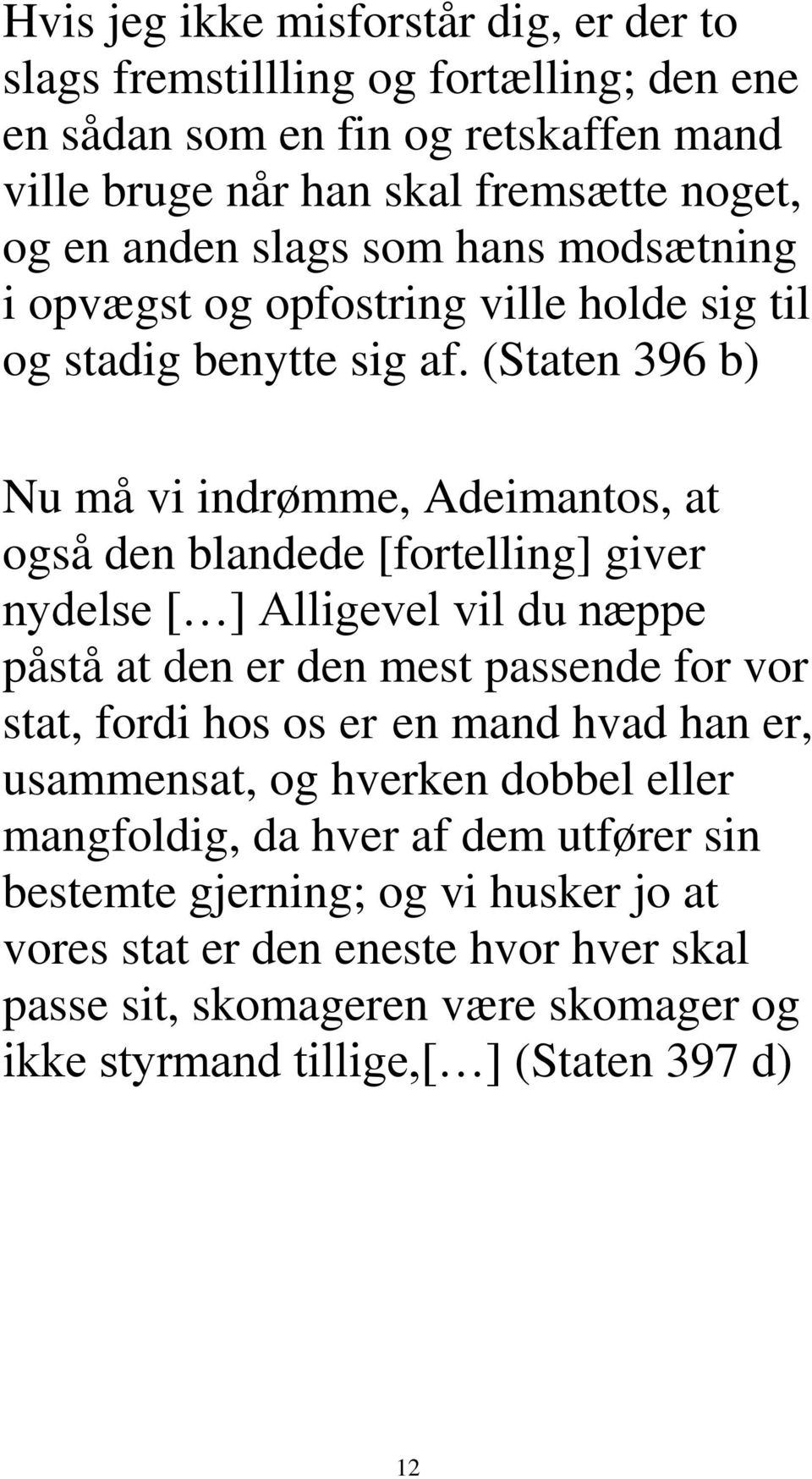 (Staten 396 b) Nu må vi indrømme, Adeimantos, at også den blandede [fortelling] giver nydelse [ ] Alligevel vil du næppe påstå at den er den mest passende for vor stat, fordi hos