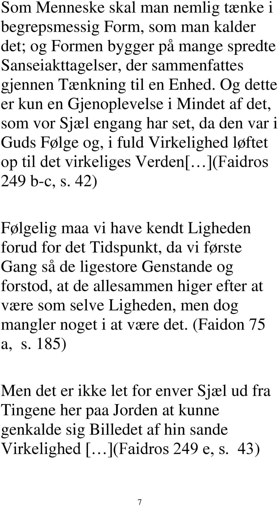 42) Følgelig maa vi have kendt Ligheden forud for det Tidspunkt, da vi første Gang så de ligestore Genstande og forstod, at de allesammen higer efter at være som selve Ligheden, men dog