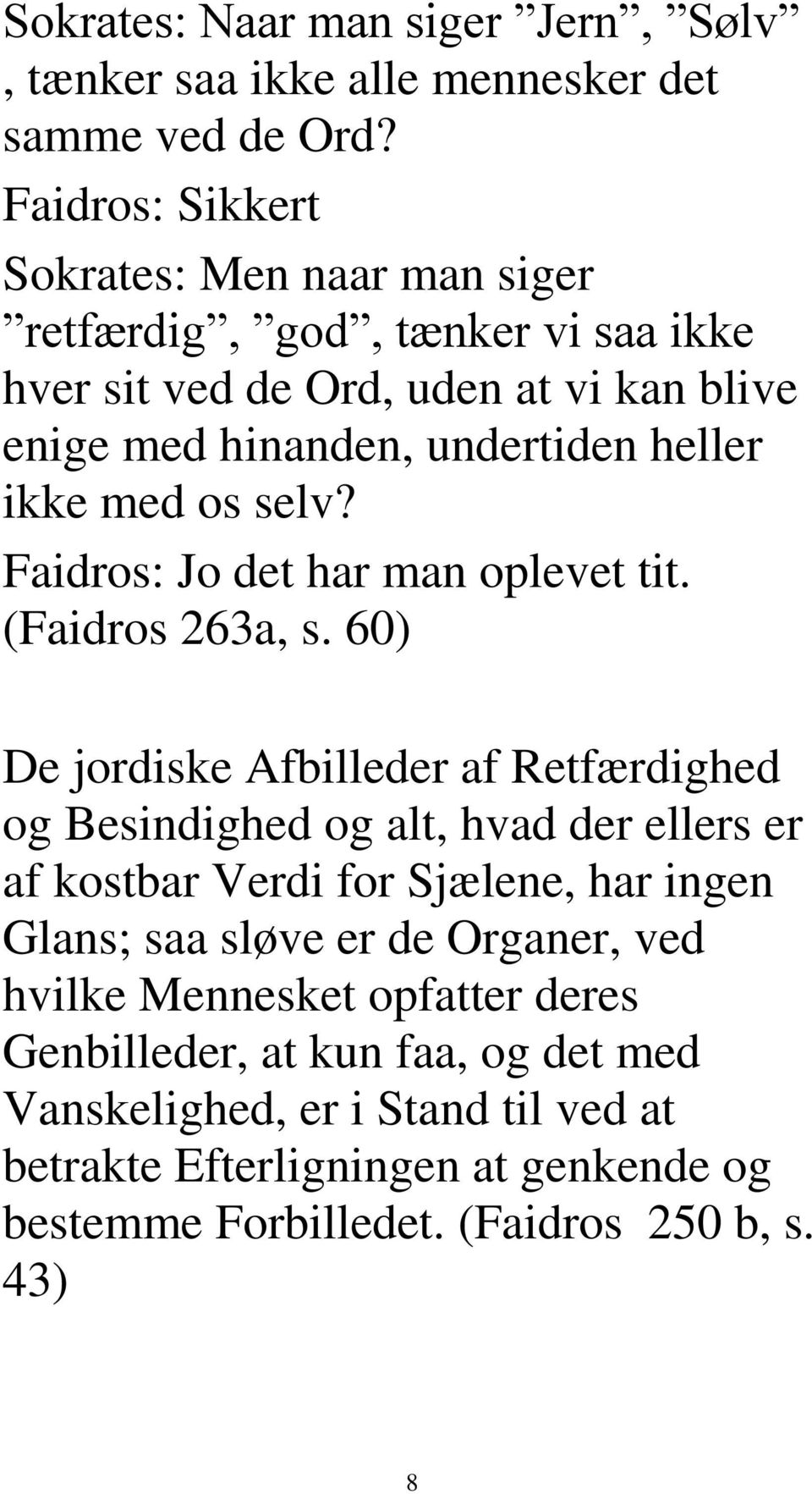 med os selv? Faidros: Jo det har man oplevet tit. (Faidros 263a, s.