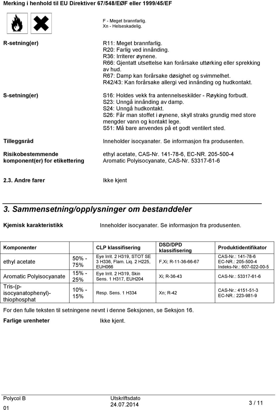 R66: Gjentatt utsettelse kan forårsake uttørking eller sprekking av hud. R67: Damp kan forårsake døsighet og svimmelhet. R42/43: Kan forårsake allergi ved innånding og hudkontakt.