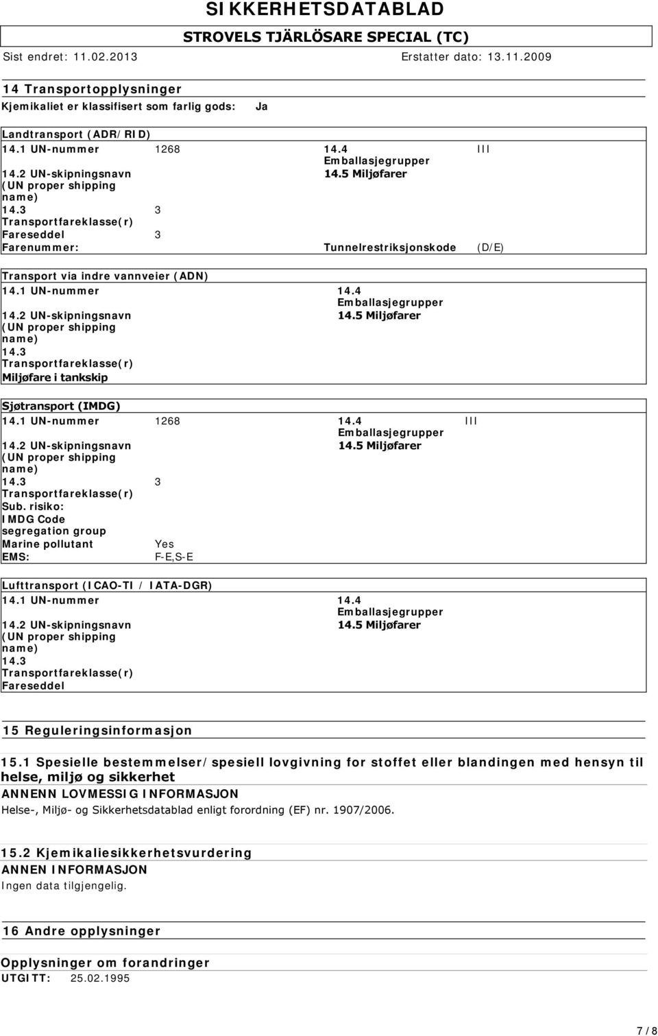 2 UN-skipningsnavn 14.5 Miljøfarer (UN proper shipping name) 14.3 Transportfareklasse(r) Miljøfare i tankskip Sjøtransport (IMDG) 14.1 UN-nummer 1268 14.4 Emballasjegrupper 14.2 UN-skipningsnavn 14.5 Miljøfarer (UN proper shipping name) 14.3 3 Transportfareklasse(r) Sub.