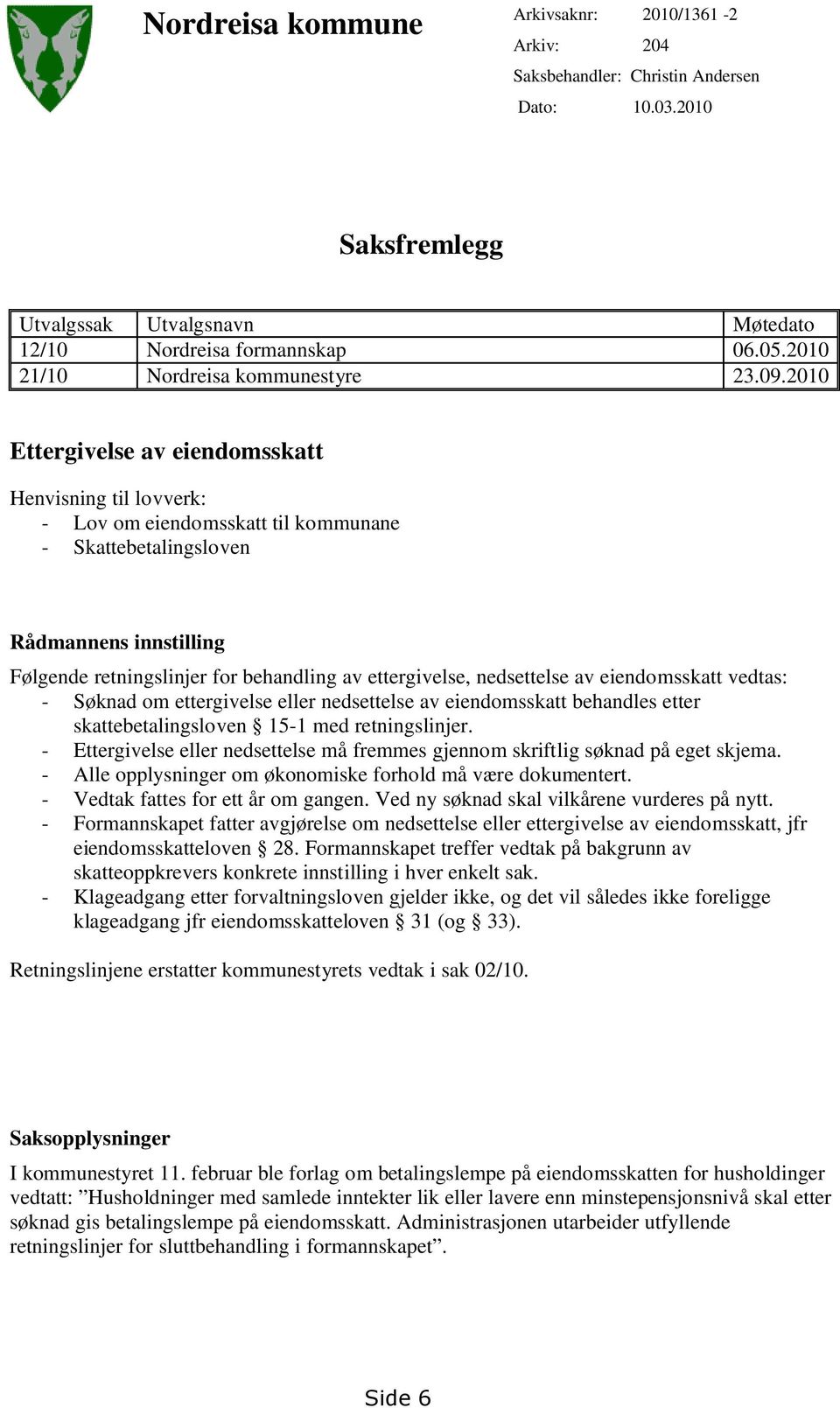 2010 Ettergivelse av eiendomsskatt Henvisning til lovverk: - Lov om eiendomsskatt til kommunane - Skattebetalingsloven Rådmannens innstilling Følgende retningslinjer for behandling av ettergivelse,