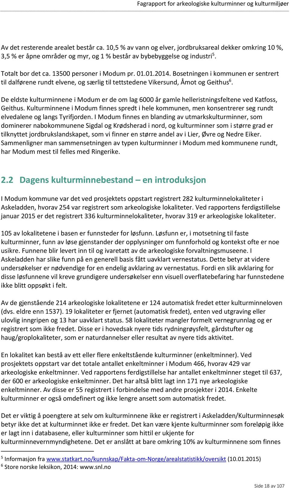 De eldste kulturminnene i Modum er de om lag 6000 år gamle helleristningsfeltene ved Katfoss, Geithus.