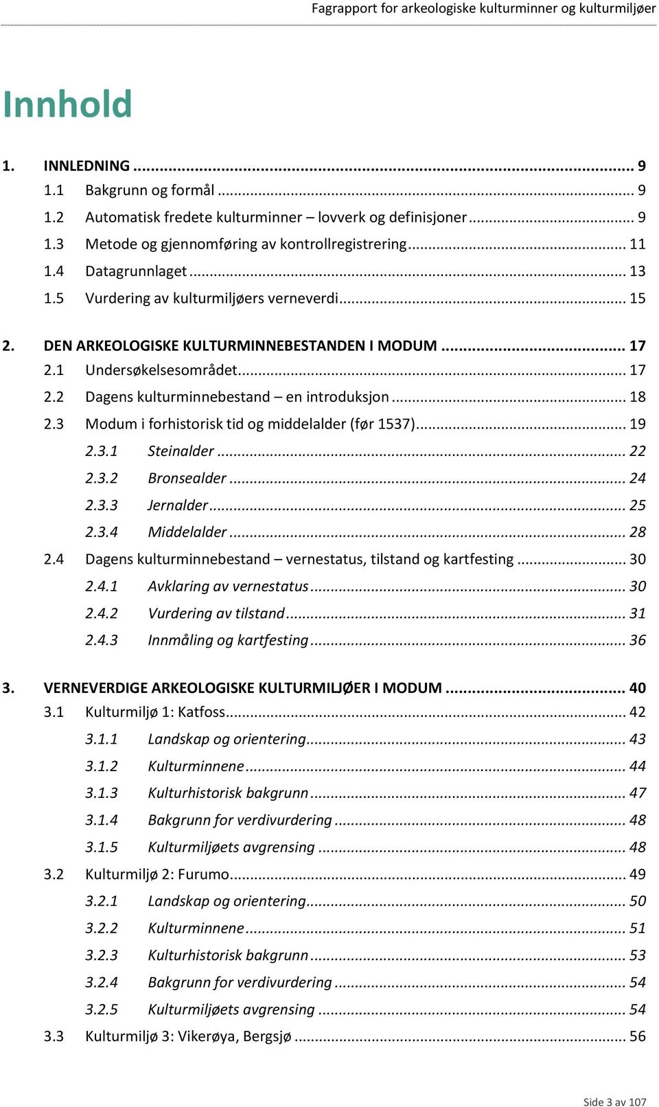 3 Modum i forhistorisk tid og middelalder (før 1537)... 19 2.3.1 Steinalder... 22 2.3.2 Bronsealder... 24 2.3.3 Jernalder... 25 2.3.4 Middelalder... 28 2.