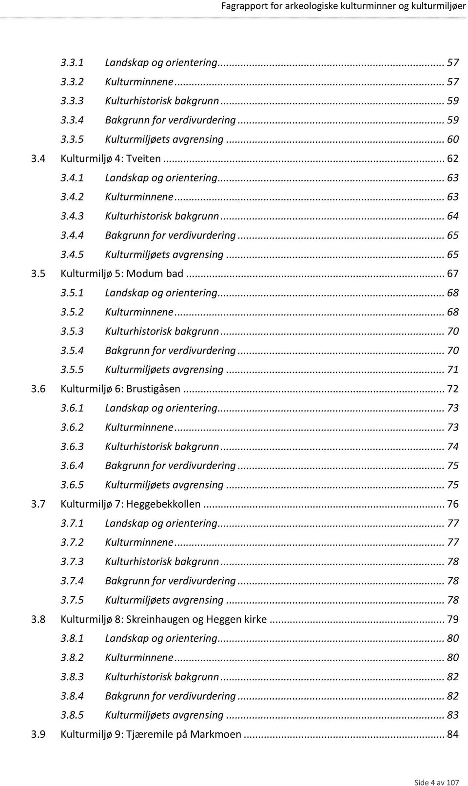 .. 65 3.5 Kulturmiljø 5: Modum bad... 67 3.5.1 Landskap og orientering... 68 3.5.2 Kulturminnene... 68 3.5.3 Kulturhistorisk bakgrunn... 70 3.5.4 Bakgrunn for verdivurdering... 70 3.5.5 Kulturmiljøets avgrensing.