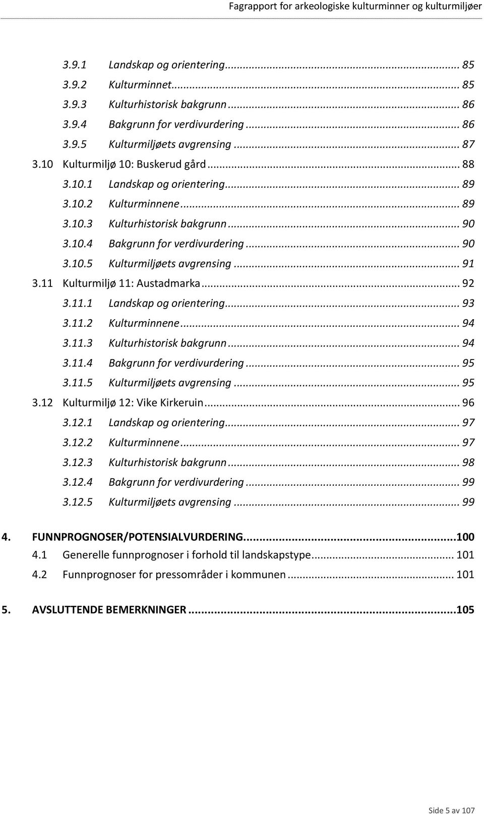 .. 91 3.11 Kulturmiljø 11: Austadmarka... 92 3.11.1 Landskap og orientering... 93 3.11.2 Kulturminnene... 94 3.11.3 Kulturhistorisk bakgrunn... 94 3.11.4 Bakgrunn for verdivurdering... 95 3.11.5 Kulturmiljøets avgrensing.