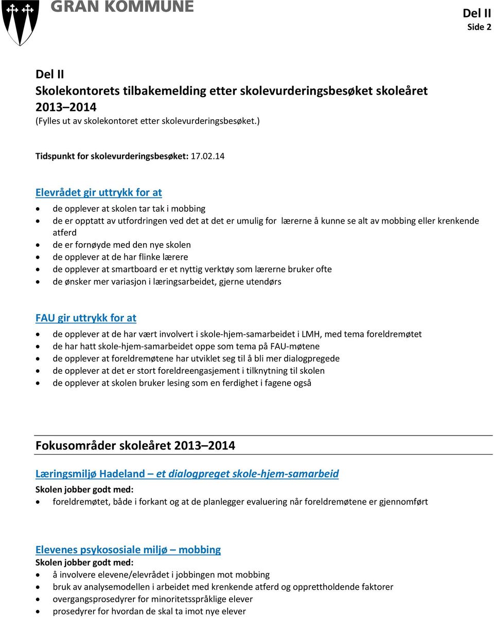 fornøyde med den nye skolen de opplever at de har flinke lærere de opplever at smartboard er et nyttig verktøy som lærerne bruker ofte de ønsker mer variasjon i læringsarbeidet, gjerne utendørs FAU